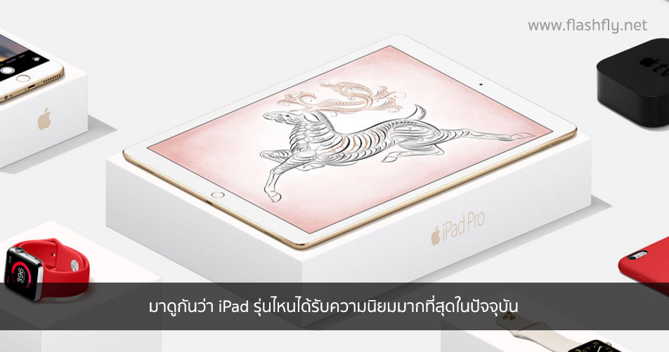 มาดูกันว่า iPad รุ่นไหนได้รับความนิยมมากที่สุดในปัจจุบัน