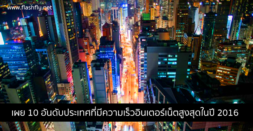 เผย 10 อันดับประเทศที่มีความเร็วอินเตอร์เน็ตสูงสุดในปี 2016