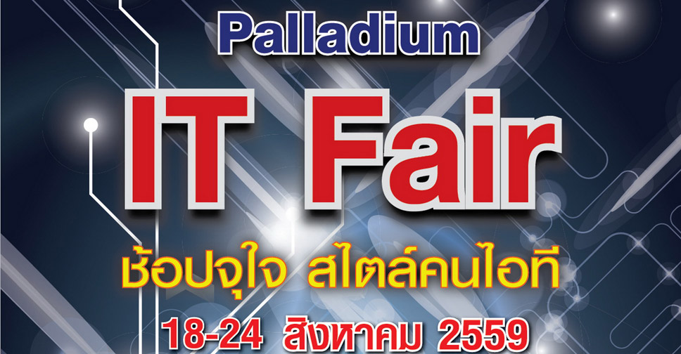 Palladium IT Fair มหกรรมช็อปจุใจสไตล์คนไอที พบคอมพิวเตอร์ สมาร์ทดีไวซ์และอุปกรณ์เสริมยกทัพมาขายในราคาสุดพิเศษ 18-24 ส.ค.นี้