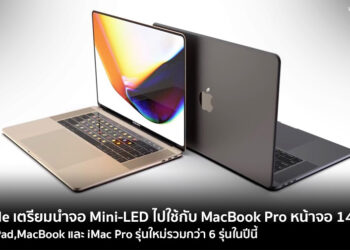 Apple เตรียมนำจอ Mini-LED ไปใช้กับ MacBook Pro หน้าจอ 14.1 นิ้ว และ iPad,MacBook และ iMac Pro รุ่นใหม่ 6 รุ่น