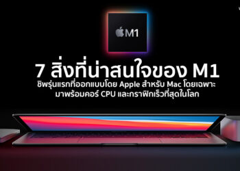7 สิ่งที่น่าสนใจของ M1 ชิพรุ่นแรกที่ออกแบบโดย Apple สำหรับ Mac โดยเฉพาะ พร้อมคอร์ CPU และกราฟิกเร็วที่สุดในโลก