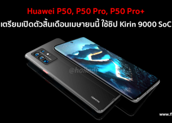ข่าวลือ Huawei P50, P50 Pro, P50 Pro+ เตรียมเปิดตัวสิ้นเดือนเมษายนนี้ ใช้ชิป Kirin 9000 SoC