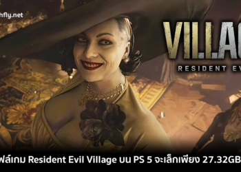 แหล่งข่าวเผยขนาดไฟล์เกม Resident Evil Village บน PlayStation 5 จะมีขนาดเล็กเพียงแค่ 27.32GB เท่านั้น