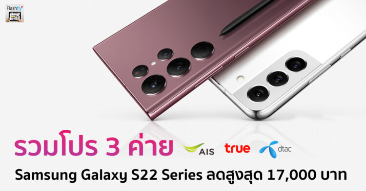 รวมโปร 3 ค่าย Samsung Galaxy S22 Series ลดสูงสุด 17,000 บาท