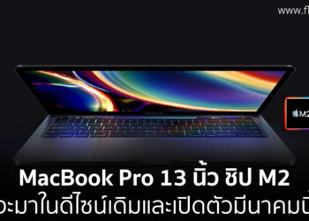 Apple เตรียมเปิดตัว MacBook Pro รุ่น 13 นิ้ว ชิป M2 ดีไซน์เดิมในเดือนหน้า