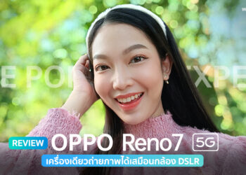 รีวิวฉบับเต็ม OPPO Reno7 5G The Portrait Expert เครื่องเดียวถ่ายภาพได้เสมือนกล้อง DSLR