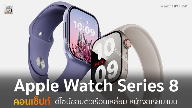 ชมคอนเซ็ปท์ Apple Watch Series 8 มาดีไซน์ขอบตัวเรือนเหลี่ยม หน้าจอเรียบแบน