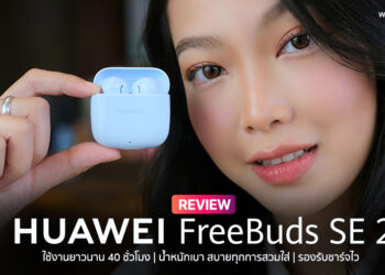 รีวิว HUAWEI FreeBuds SE 2 หูฟังไร้สายน้ำหนักเบา ใช้งานยาวนาน 40 ชั่วโมง รองรับชาร์จไว ราคาสุดประหยัด เริ่มเพียง 799 บาท