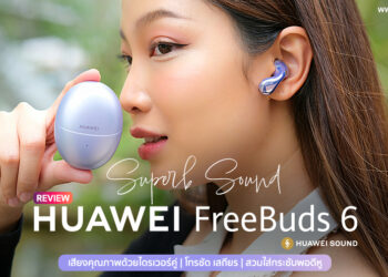 รีวิว HUAWEI FreeBuds 6 หูฟัง Open-Fit รุ่นแรกของหัวเว่ยที่มาพร้อมไดรเวอร์คู่ เสียงแน่น เบสลึก คุยชัดแม้ในที่เสียงดัง 