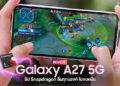 สัมผัสแรก Samsung Galaxy A27 5G “ความคุ้มสายแรง” สมาร์ตโฟนสุดคุ้มในงบหมื่นเดียว!! แรงด้วยชิป Snapdragon และแรมแบบ  LPDDR5X